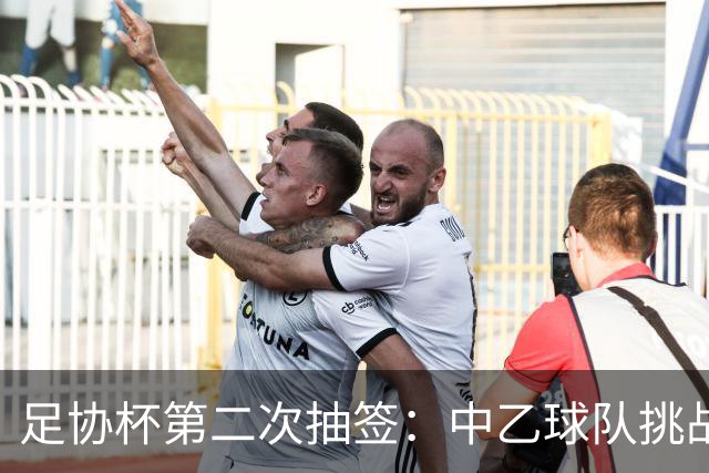 足协杯第二次抽签：中乙球队挑战卫冕冠军 西北德比看点十足
